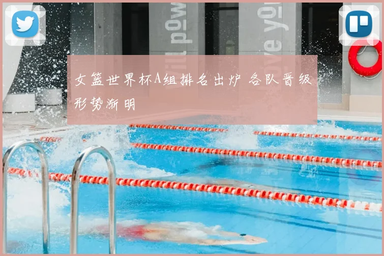 女篮世界杯A组排名出炉 各队晋级形势渐明